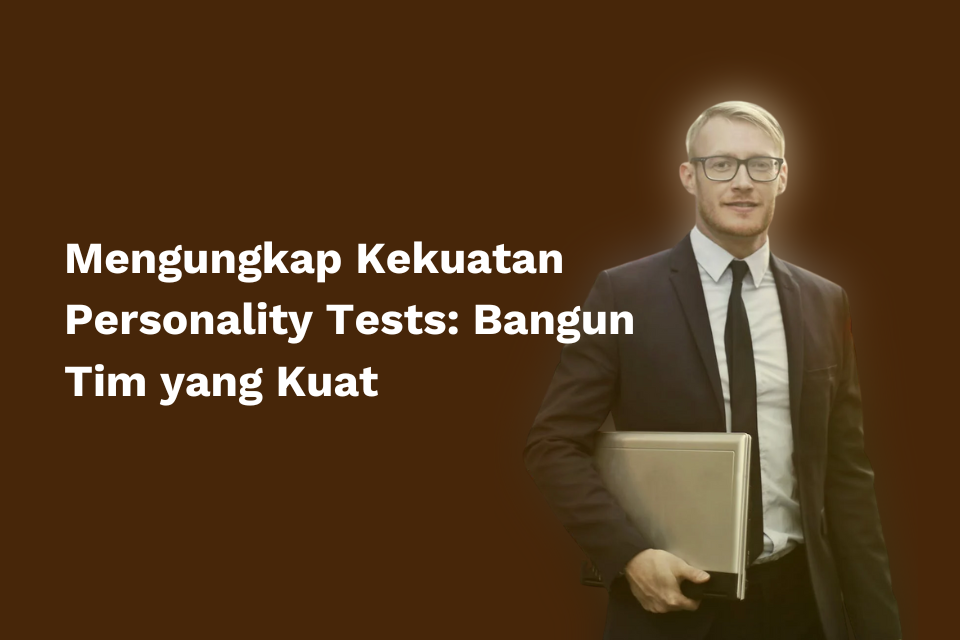 Personality Test: Tools Efektif yang Digunakan HR, CEO, dan Founder Tingkatkan Tim!